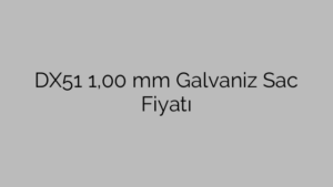 DX51 1,00 mm Galvaniz Sac Fiyatı