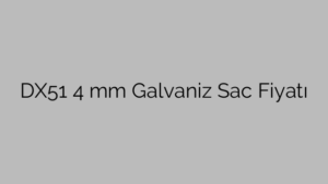 DX51 4 mm Galvaniz Sac Fiyatı