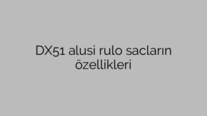 DX51 alusi rulo sacların özellikleri