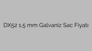 DX52 1,5 mm Galvaniz Sac Fiyatı