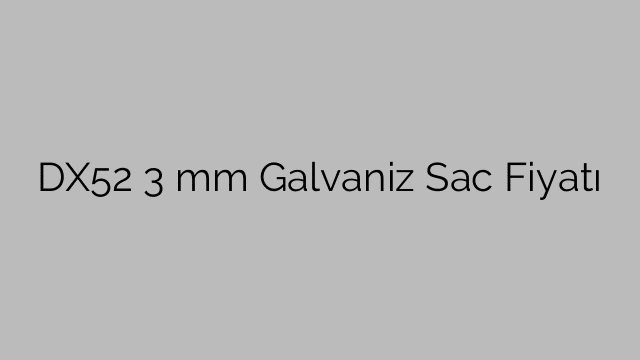 DX52 3 mm Galvaniz Sac Fiyatı