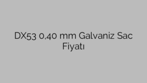 DX53  0,40 mm Galvaniz Sac Fiyatı