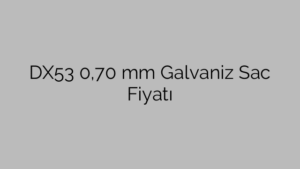 DX53  0,70 mm Galvaniz Sac Fiyatı