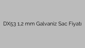 DX53  1,2 mm Galvaniz Sac Fiyatı