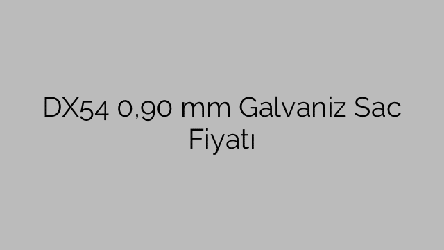 DX54 0,90 mm Galvaniz Sac Fiyatı
