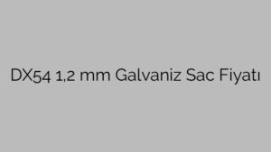 DX54 1,2 mm Galvaniz Sac Fiyatı