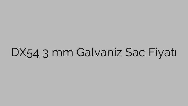 DX54 3 mm Galvaniz Sac Fiyatı