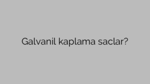 Galvanil kaplama saclar?