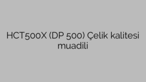 HCT500X (DP 500) Çelik kalitesi muadili