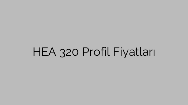 HEA 320 Profil Fiyatları