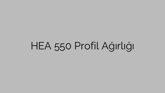 HEA 550 Profil Ağırlığı