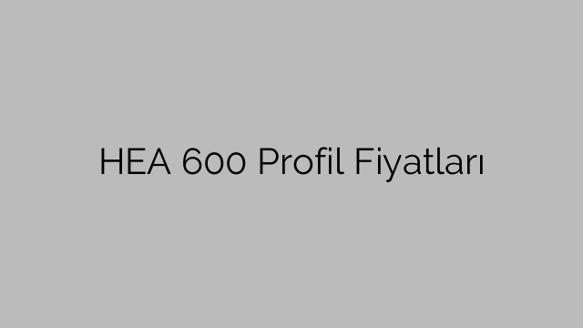 HEA 600 Profil Fiyatları