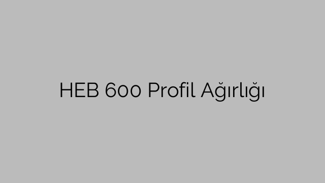 HEB 600 Profil Ağırlığı