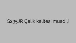 S235JR Çelik kalitesi muadili