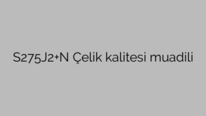 S275J2+N Çelik kalitesi muadili