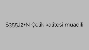 S355J2+N Çelik kalitesi muadili