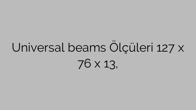 Universal beams Ölçüleri 127 x 76 x 13,