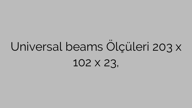 Universal beams Ölçüleri 203 x 102 x 23,