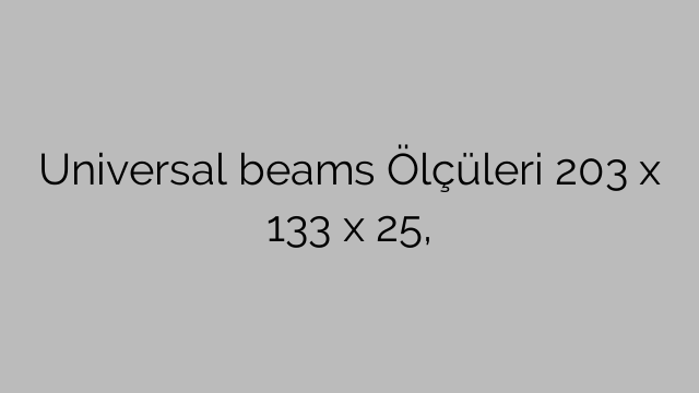 Universal beams Ölçüleri 203 x 133 x 25,