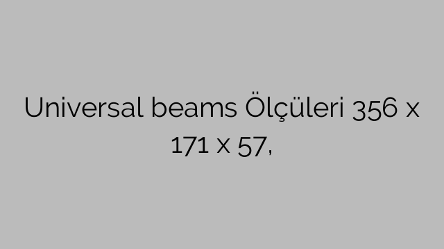 Universal beams Ölçüleri 356 x 171 x 57,