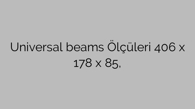 Universal beams Ölçüleri 406 x 178 x 85,