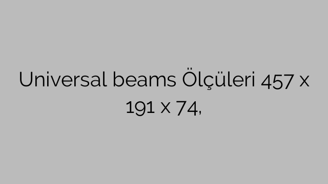 Universal beams Ölçüleri 457 x 191 x 74,