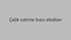 Çelik çekme boru ebatları